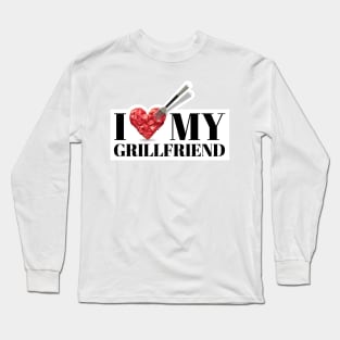 I love my grillfriend. Bbq, meat and friends! And I love my girlfriend too! Long Sleeve T-Shirt